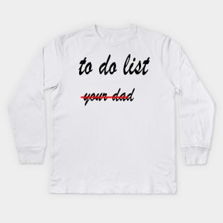 Funny to do list your dad Kids Long Sleeve T-Shirt